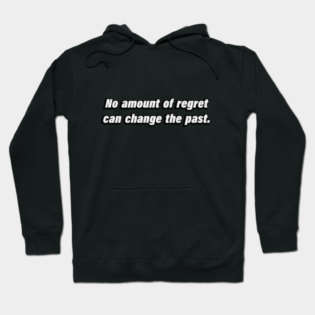 No amount of regret can change the past Hoodie by BL4CK&WH1TE 